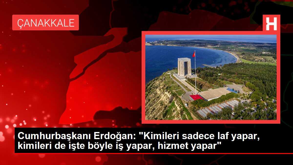 Cumhurbaşkanı Erdoğan: 'Kimileri sadece laf yapar, kimileri de işte böyle iş yapar, hizmet yapar'