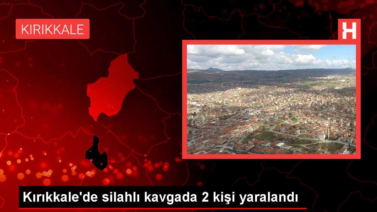 Kırıkkale'de silahlı kavgada 2 kişi yaralandı