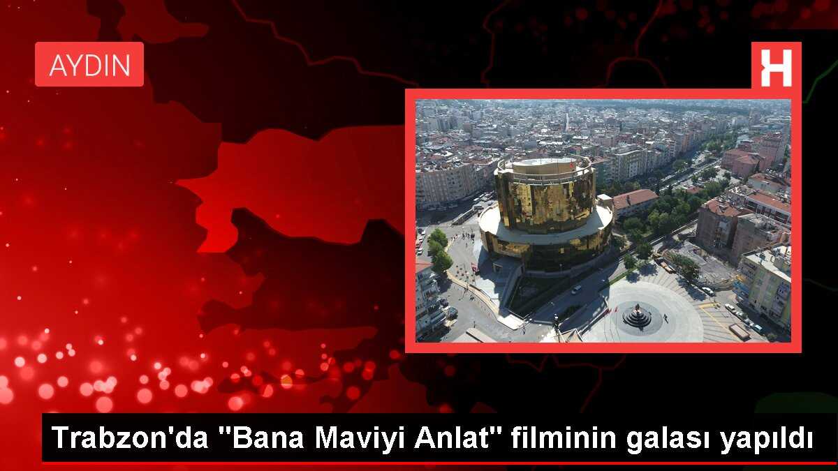 Trabzon'da 'Bana Maviyi Anlat' filminin galası yapıldı
