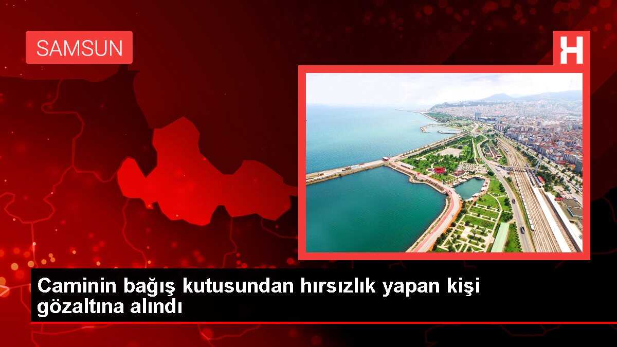 Caminin bağış kutusundan hırsızlık yapan kişi gözaltına alındı