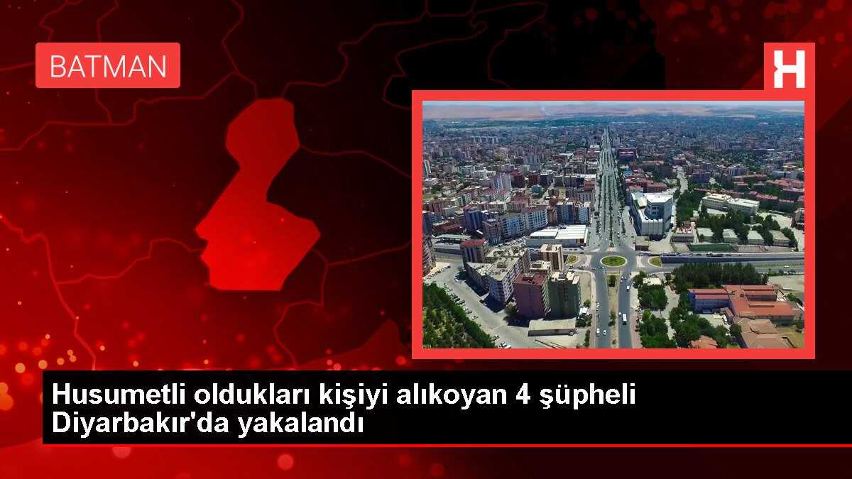 Husumetli oldukları kişiyi alıkoyan 4 şüpheli Diyarbakır'da yakalandı