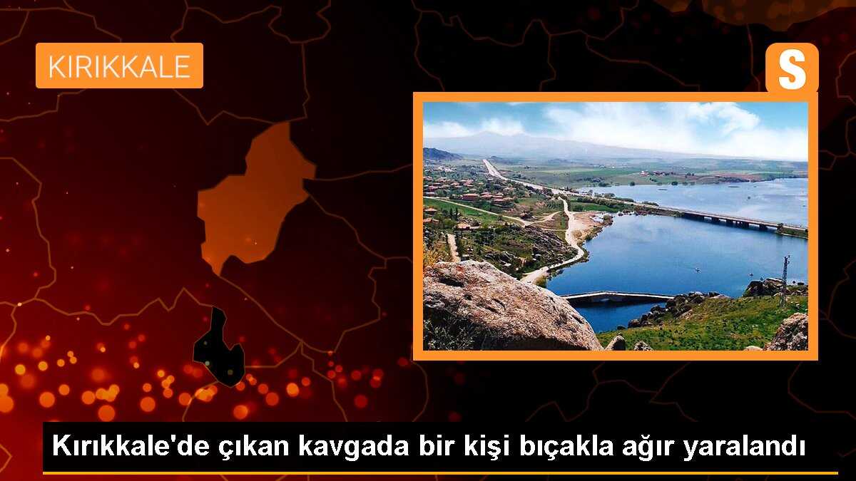 Kırıkkale\'de çıkan kavgada bir kişi bıçakla ağır yaralandı