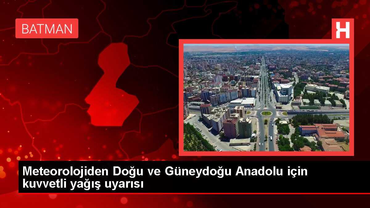 Meteorolojiden Doğu ve Güneydoğu Anadolu için kuvvetli yağış uyarısı