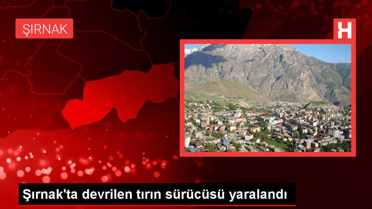 Şırnak'ta devrilen tırın sürücüsü yaralandı
