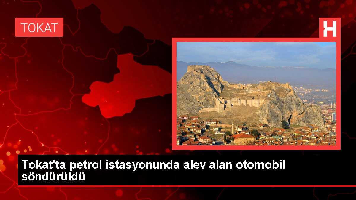 Tokat'ta petrol istasyonunda alev alan otomobil söndürüldü