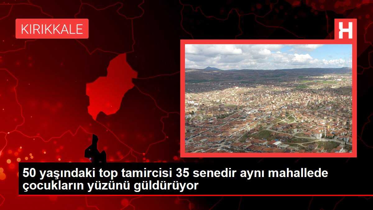 50 yaşındaki top tamircisi 35 senedir aynı mahallede çocukların yüzünü güldürüyor