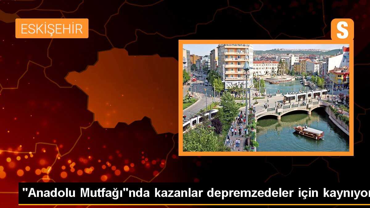 "Anadolu Mutfağı"nda kazanlar depremzedeler için kaynıyor