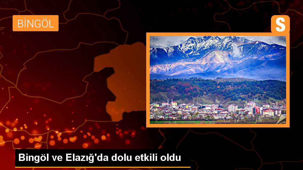 Bingöl ve Elazığ\'da dolu etkili oldu