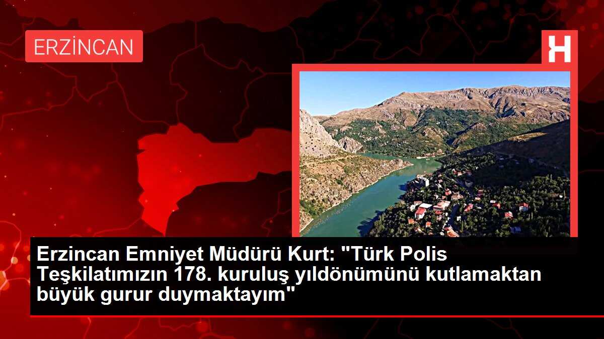 Erzincan Emniyet Müdürü Kurt: 'Türk Polis Teşkilatımızın 178. kuruluş yıldönümünü kutlamaktan büyük gurur duymaktayım'