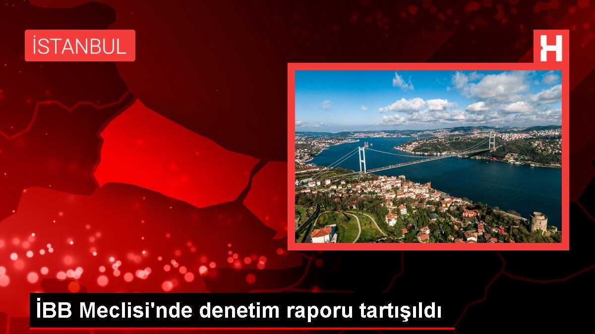 İBB Meclisi'nde denetim raporu tartışıldı