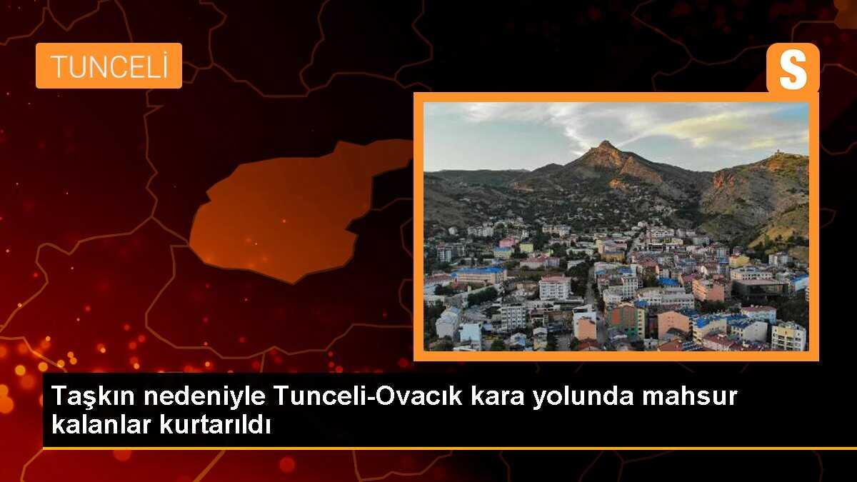 Taşkın nedeniyle Tunceli-Ovacık kara yolunda mahsur kalanlar kurtarıldı