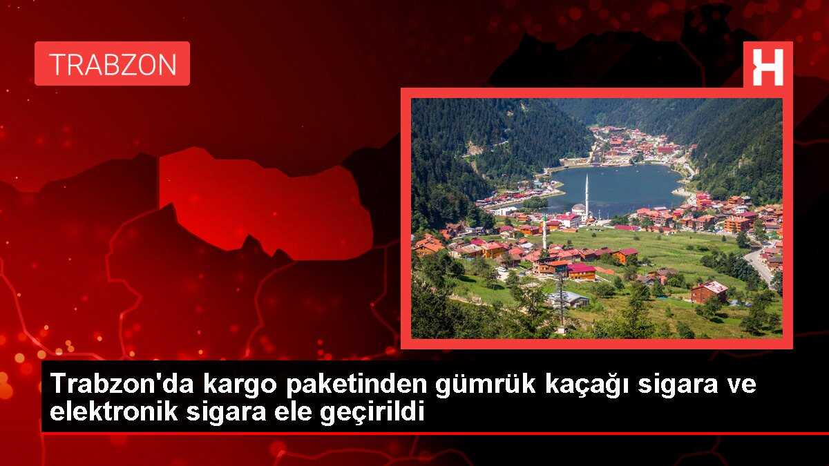 Trabzon'da kargo paketinden gümrük kaçağı sigara ve elektronik sigara ele geçirildi
