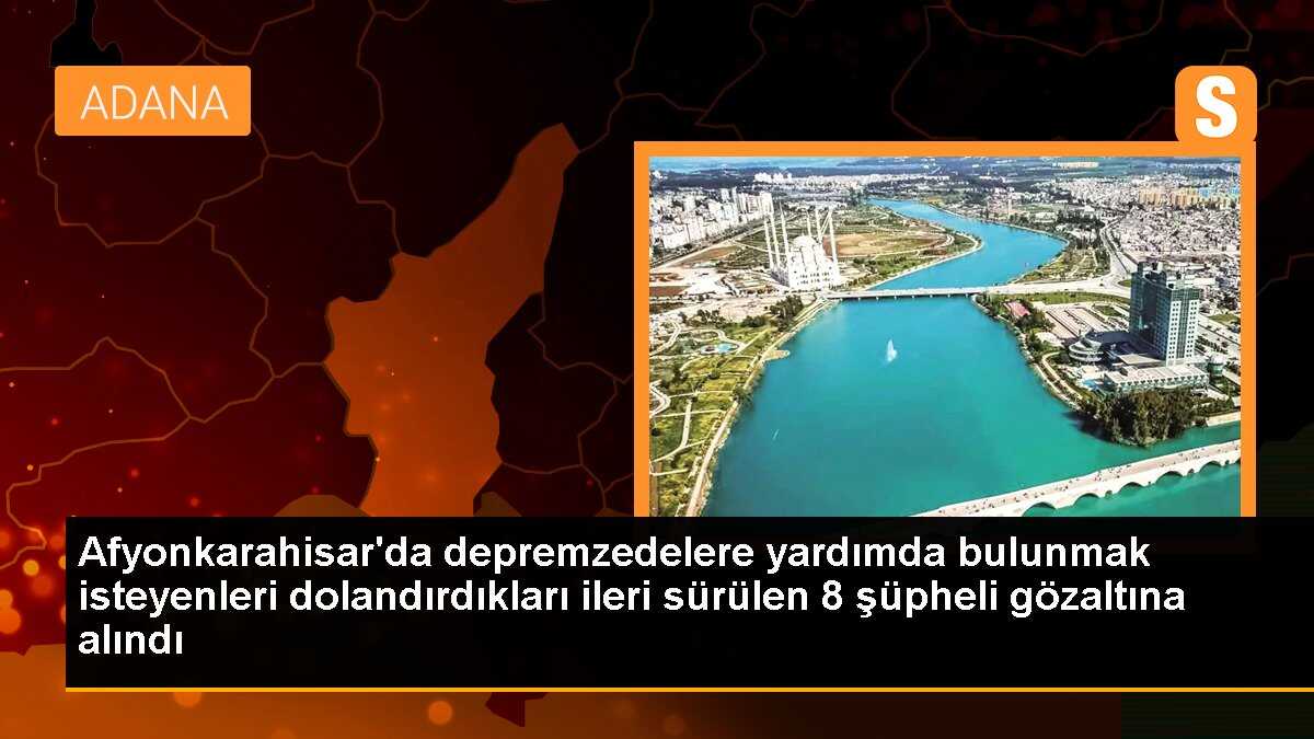 Afyonkarahisar\'da depremzedelere yardımda bulunmak isteyenleri dolandırdıkları ileri sürülen 8 şüpheli gözaltına alındı