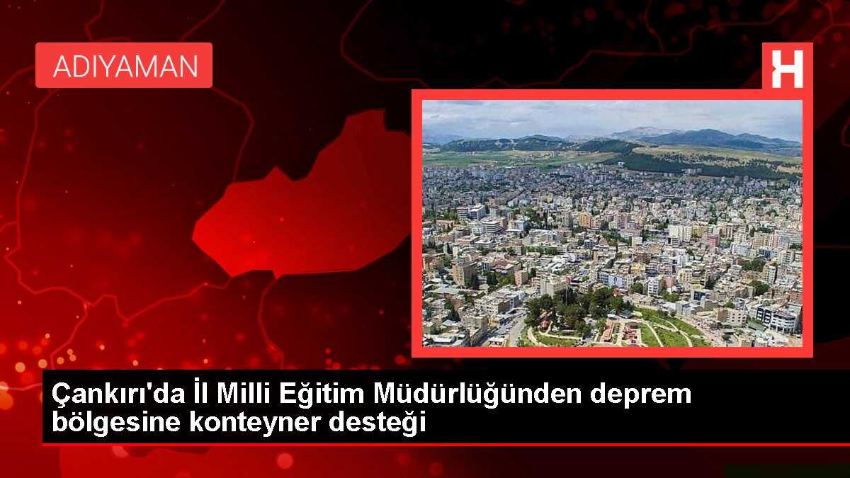 Çankırı'da İl Milli Eğitim Müdürlüğünden deprem bölgesine konteyner desteği