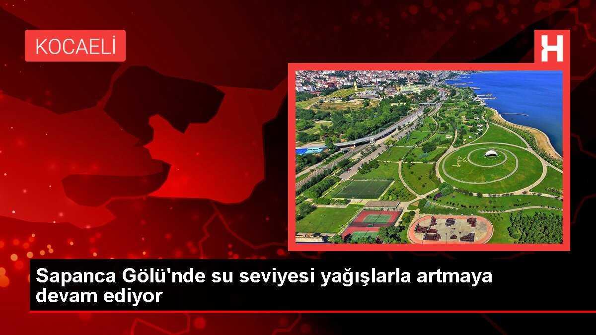 Sapanca Gölü'nde su seviyesi yağışlarla artmaya devam ediyor