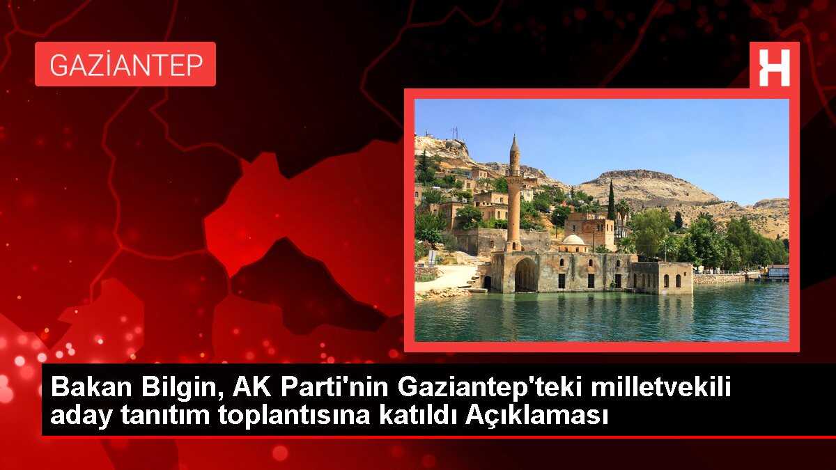 Bakan Bilgin, AK Parti'nin Gaziantep'teki milletvekili aday tanıtım toplantısına katıldı Açıklaması