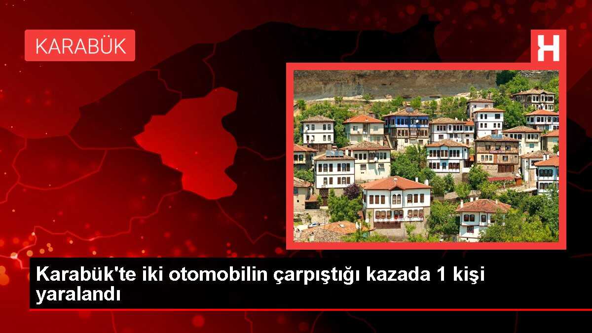 Karabük'te iki otomobilin çarpıştığı kazada 1 kişi yaralandı