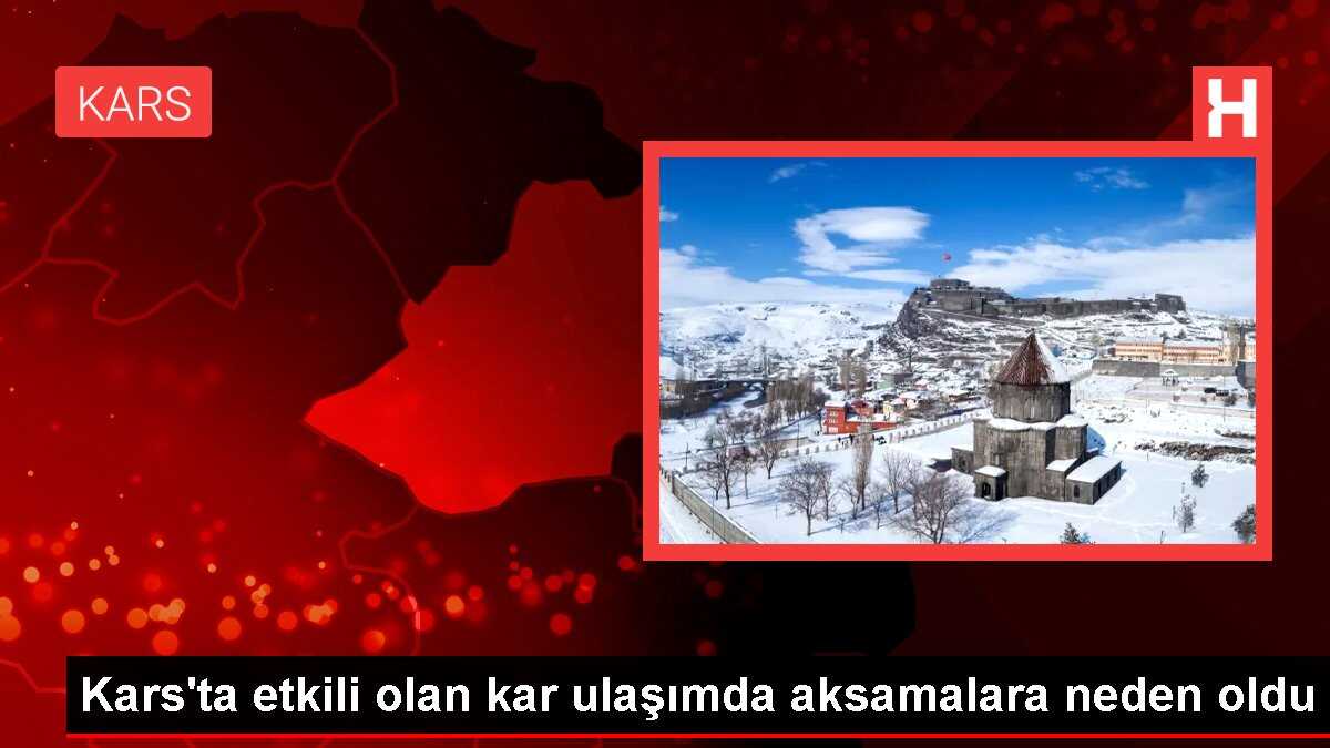 Kars'ta etkili olan kar ulaşımda aksamalara neden oldu