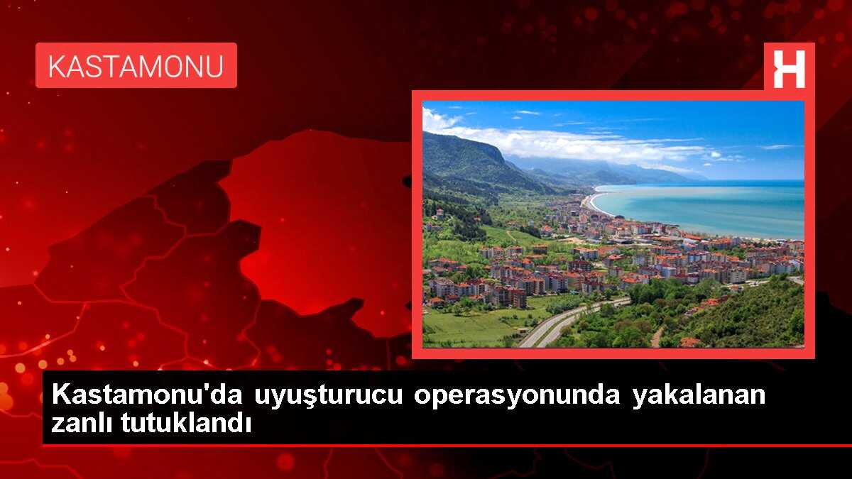 Kastamonu'da uyuşturucu operasyonunda yakalanan zanlı tutuklandı