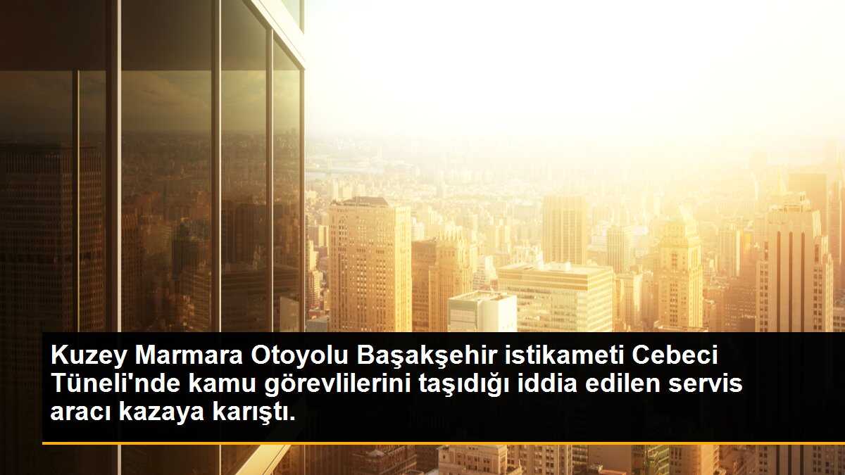 Kuzey Marmara Otoyolu Başakşehir istikameti Cebeci Tüneli\'nde kamu görevlilerini taşıdığı iddia edilen servis aracı kazaya karıştı.