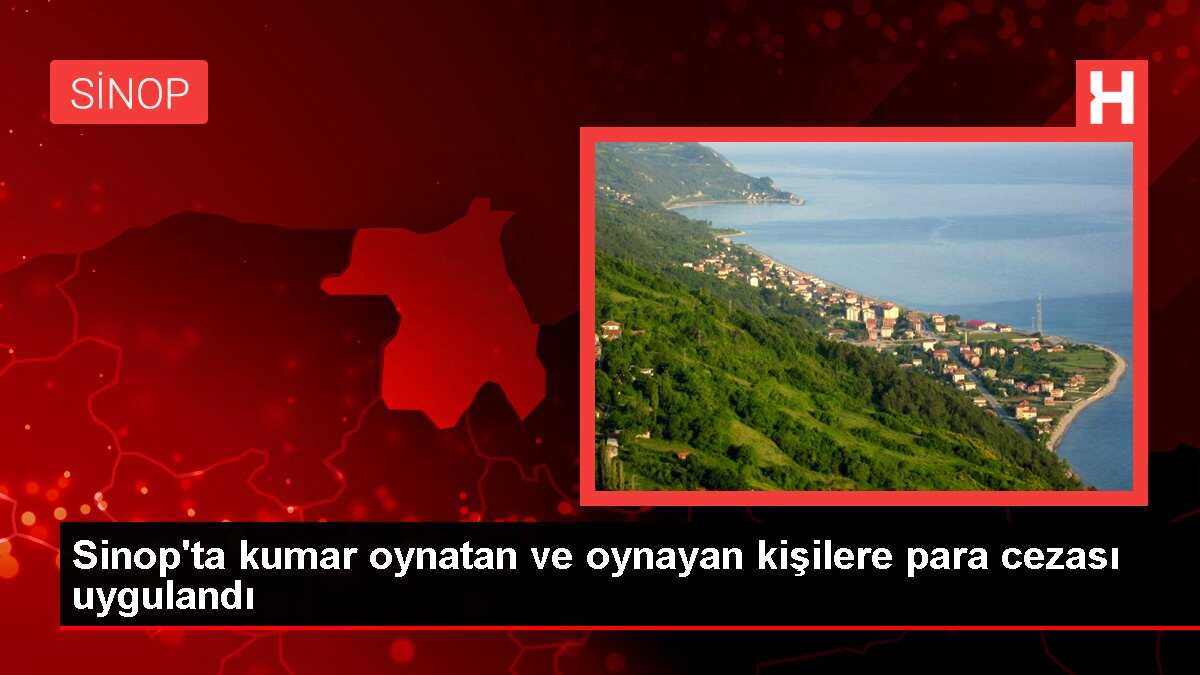 Sinop'ta kumar oynatan ve oynayan kişilere para cezası uygulandı