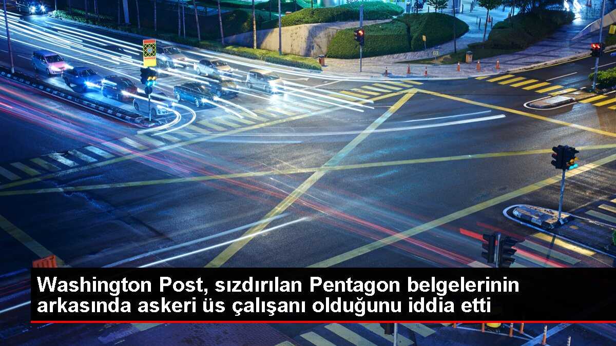 Washington Post, sızdırılan Pentagon belgelerinin arkasında askeri üs çalışanı olduğunu iddia etti