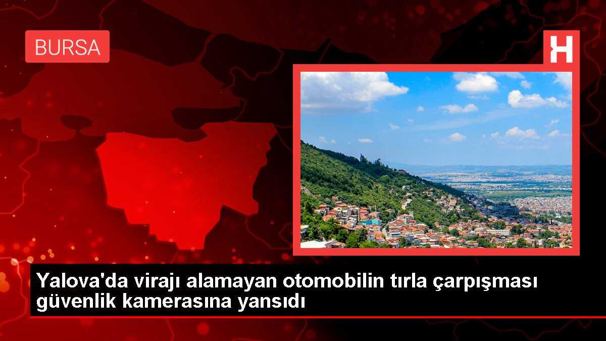 Yalova'da virajı alamayan otomobilin tırla çarpışması güvenlik kamerasına yansıdı