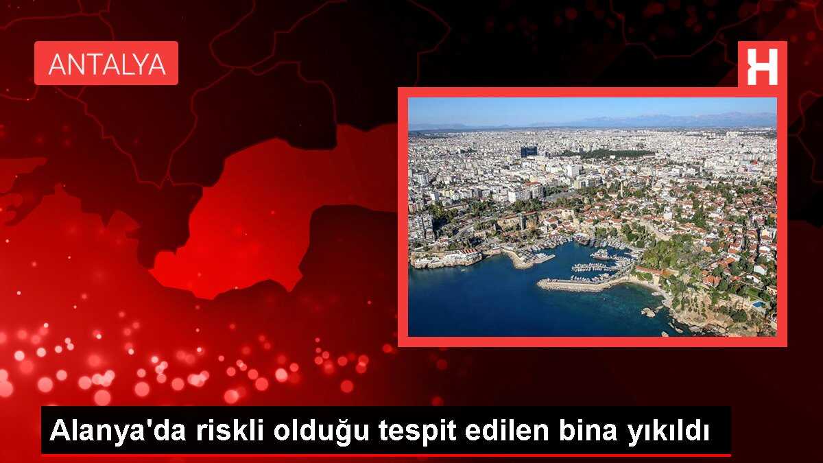 Alanya'da riskli olduğu tespit edilen bina yıkıldı