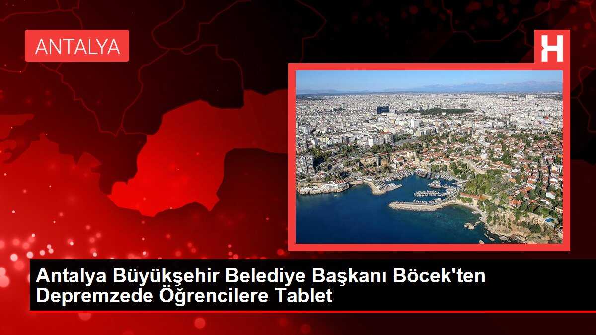 Antalya Büyükşehir Belediye Başkanı Böcek'ten Depremzede Öğrencilere Tablet