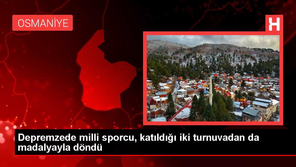 Depremzede milli sporcu, katıldığı iki turnuvadan da madalyayla döndü