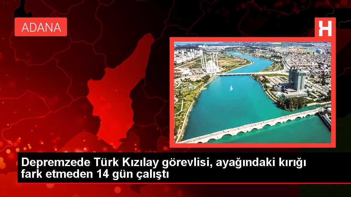 Depremzede Türk Kızılay görevlisi, ayağındaki kırığı fark etmeden 14 gün çalıştı