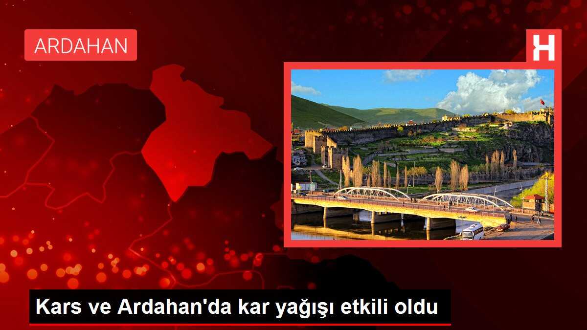 Kars ve Ardahan'da kar yağışı etkili oldu