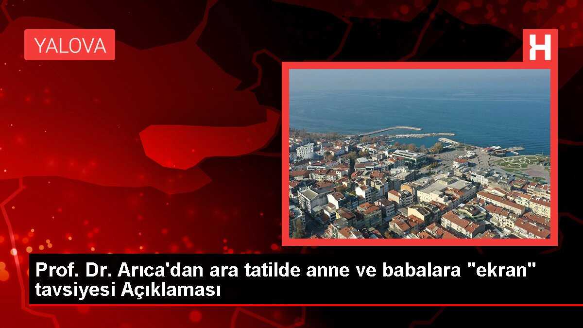Prof. Dr. Arıca'dan ara tatilde anne ve babalara 'ekran' tavsiyesi Açıklaması