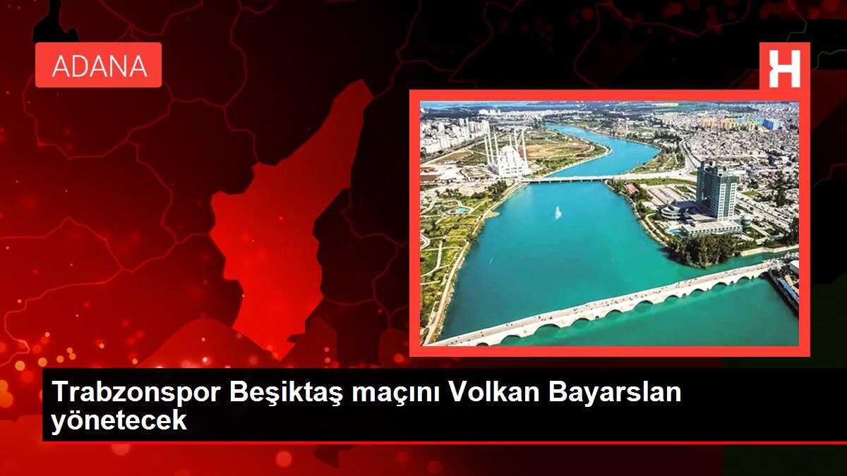 Trabzonspor Beşiktaş maçını Volkan Bayarslan yönetecek