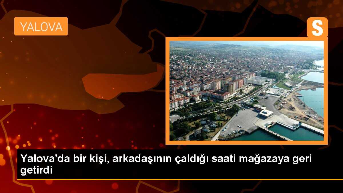 Yalova\'da bir kişi, arkadaşının çaldığı saati mağazaya geri getirdi