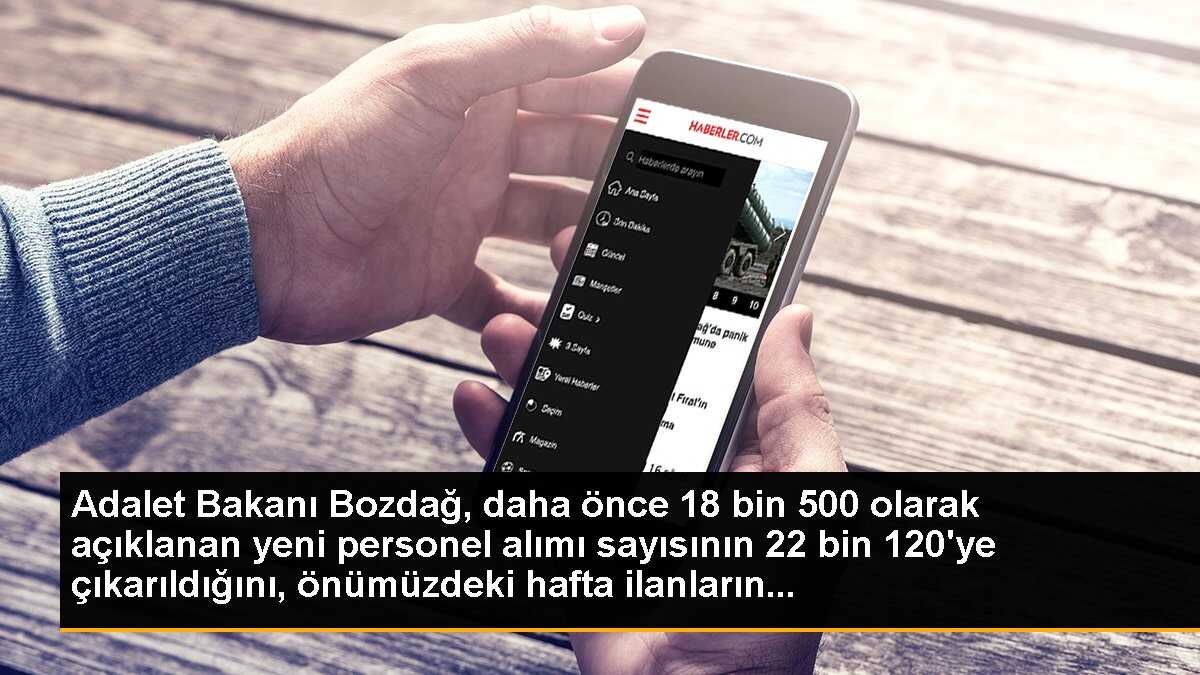 Adalet Bakanı Bekir Bozdağ, daha önce 18 bin 500 olarak açıklanan yeni personel alımı sayısının 22 bin 120\'ye çıkarıldığını, önümüzdeki hafta...