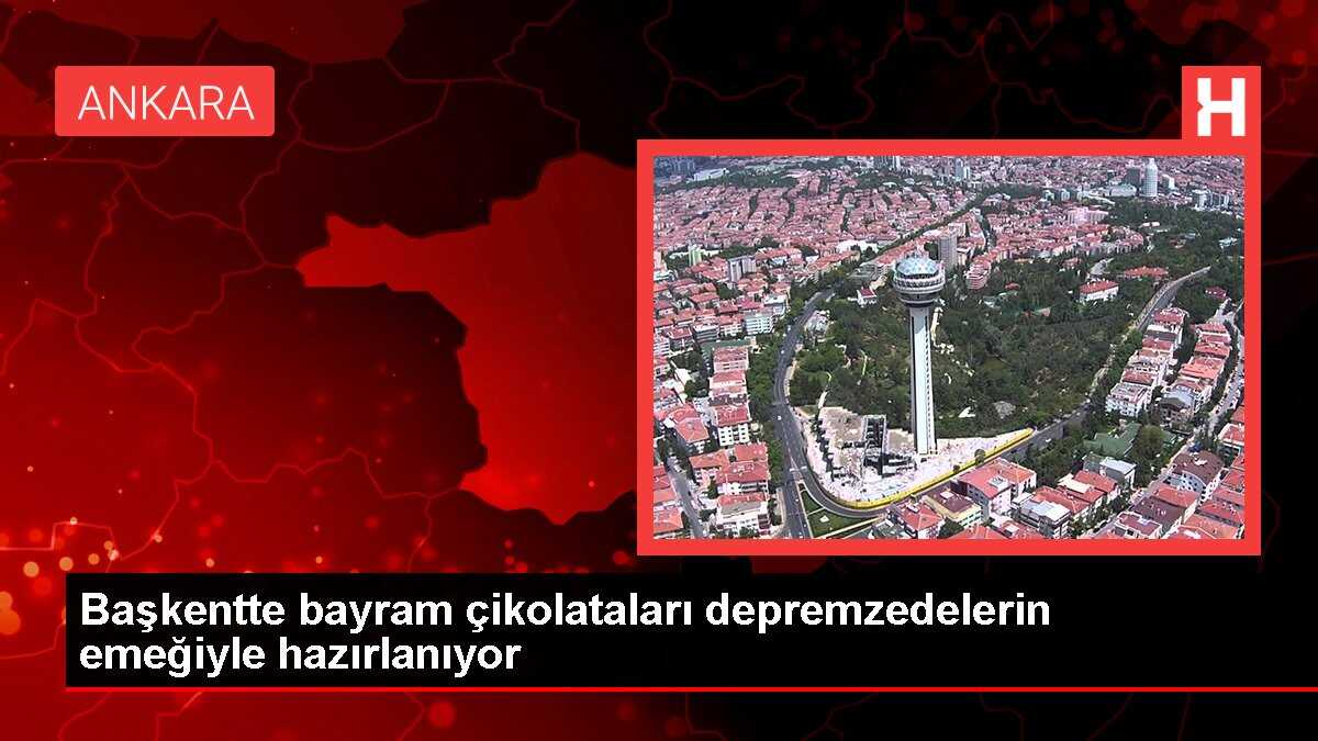 Başkentte bayram çikolataları depremzedelerin emeğiyle hazırlanıyor