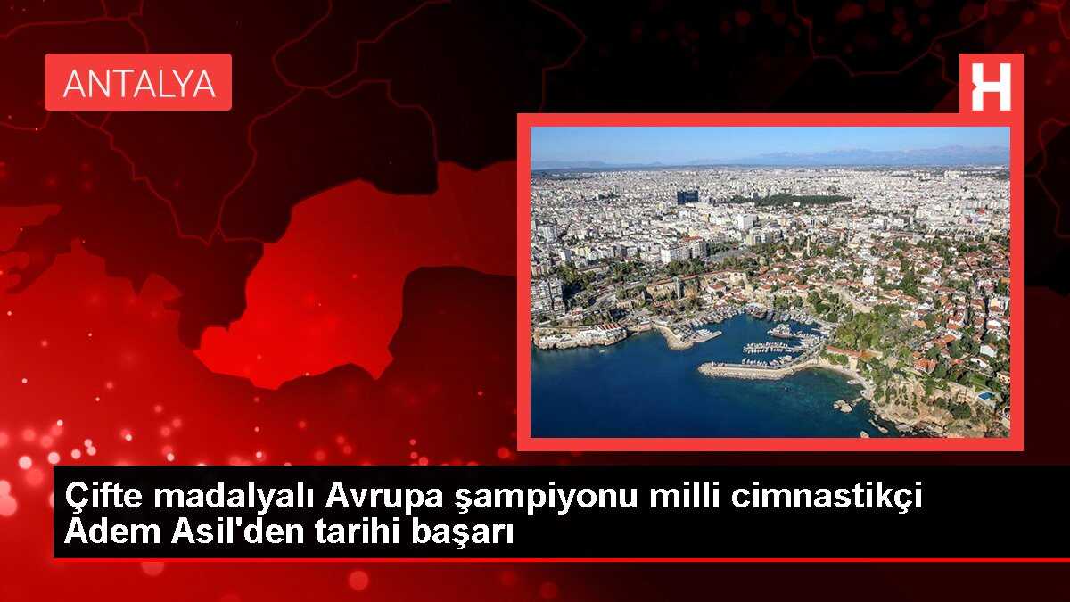 Çifte madalyalı Avrupa şampiyonu milli cimnastikçi Adem Asil'den tarihi başarı