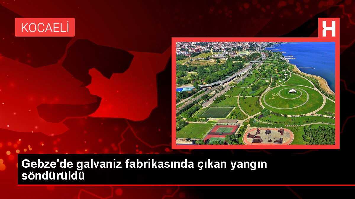 Gebze'de galvaniz fabrikasında çıkan yangın söndürüldü