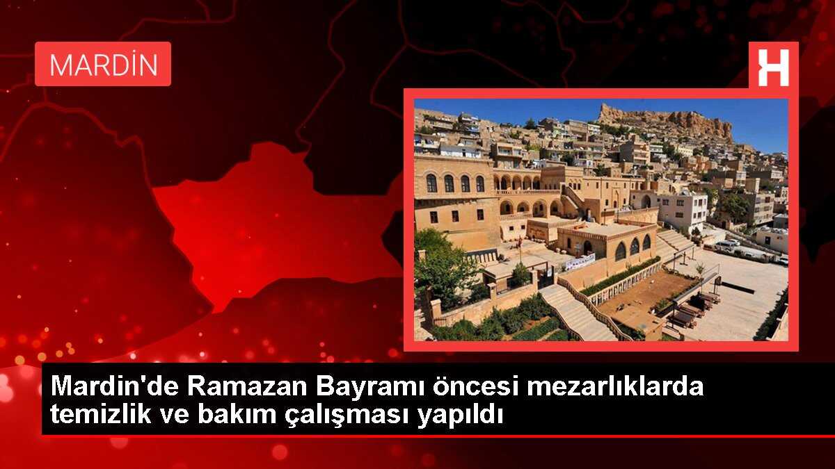 Mardin'de Ramazan Bayramı öncesi mezarlıklarda temizlik ve bakım çalışması yapıldı