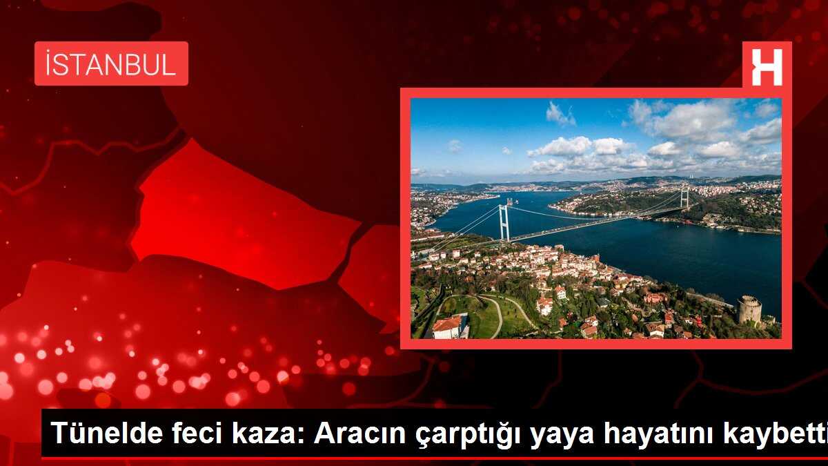 Tünelde feci kaza: Aracın çarptığı yaya hayatını kaybetti