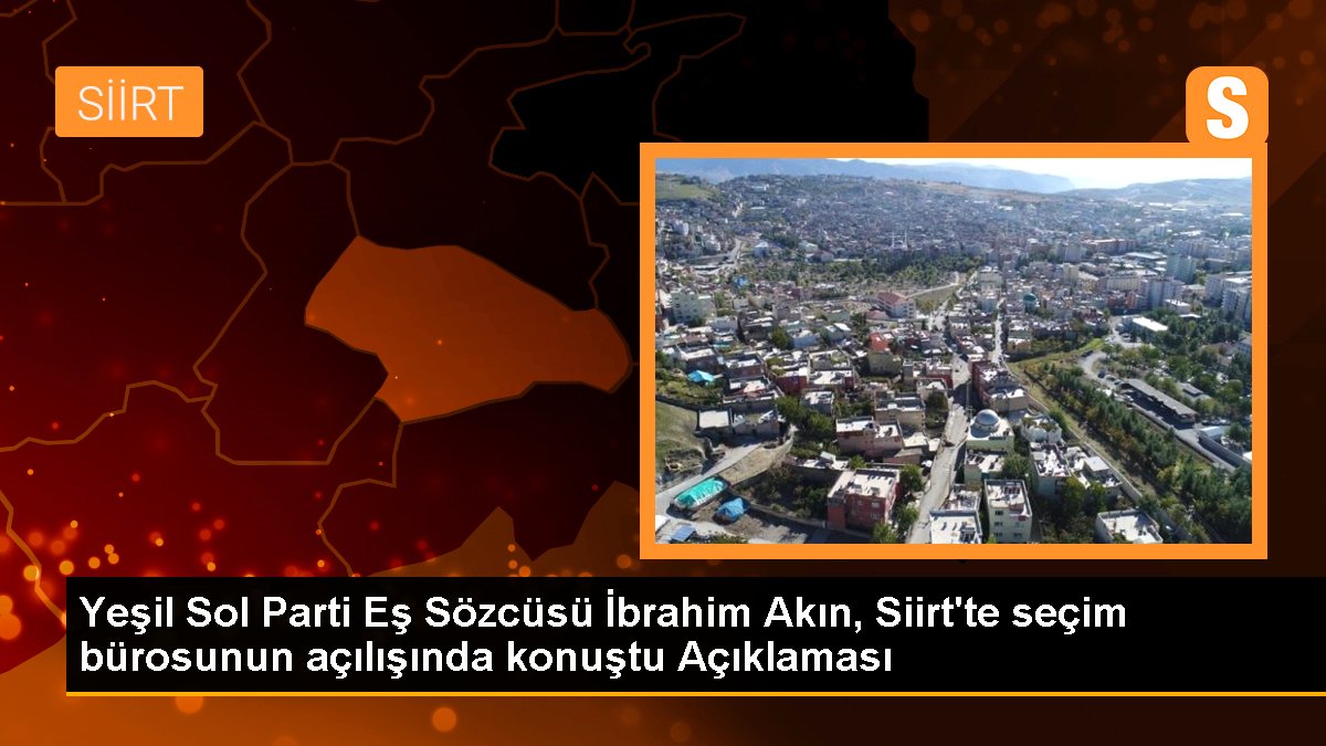 Yeşil Sol Parti Eş Sözcüsü İbrahim Akın, Siirt\'te seçim bürosunun açılışında konuştu Açıklaması