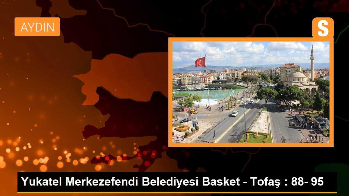 Yukatel Merkezefendi Belediyesi Basket - Tofaş : 88- 95
