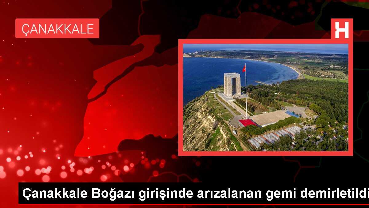 Çanakkale Boğazı girişinde arızalanan gemi demirletildi