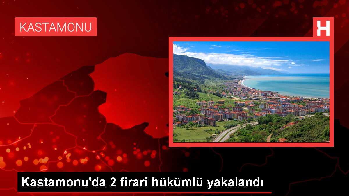 Kastamonu'da 2 firari hükümlü yakalandı