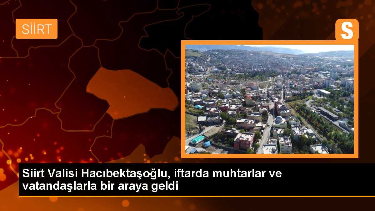 Siirt Valisi Hacıbektaşoğlu, iftarda muhtarlar ve vatandaşlarla bir araya geldi