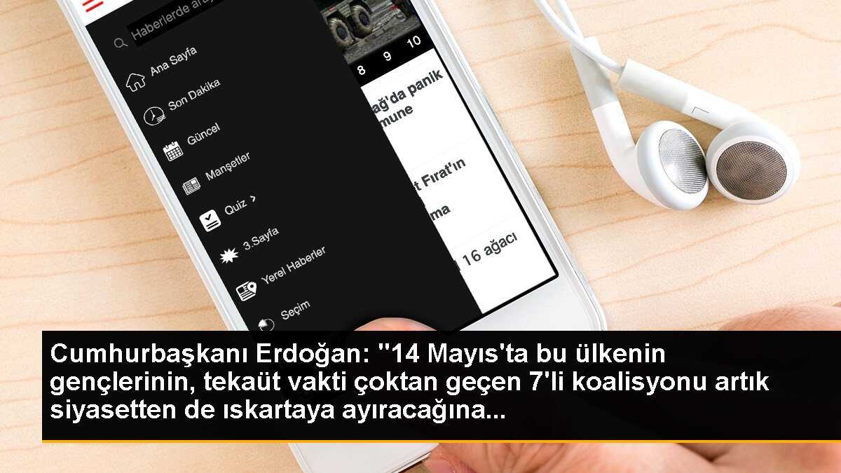 Cumhurbaşkanı Erdoğan: "14 Mayıs\'ta bu ülkenin gençlerinin, tekaüt vakti çoktan geçen 7\'li koalisyonu artık siyasetten de ıskartaya ayıracağına...