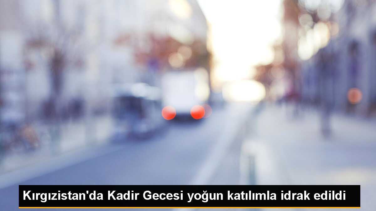 Kırgızistan\'da Kadir Gecesi yoğun katılımla idrak edildi