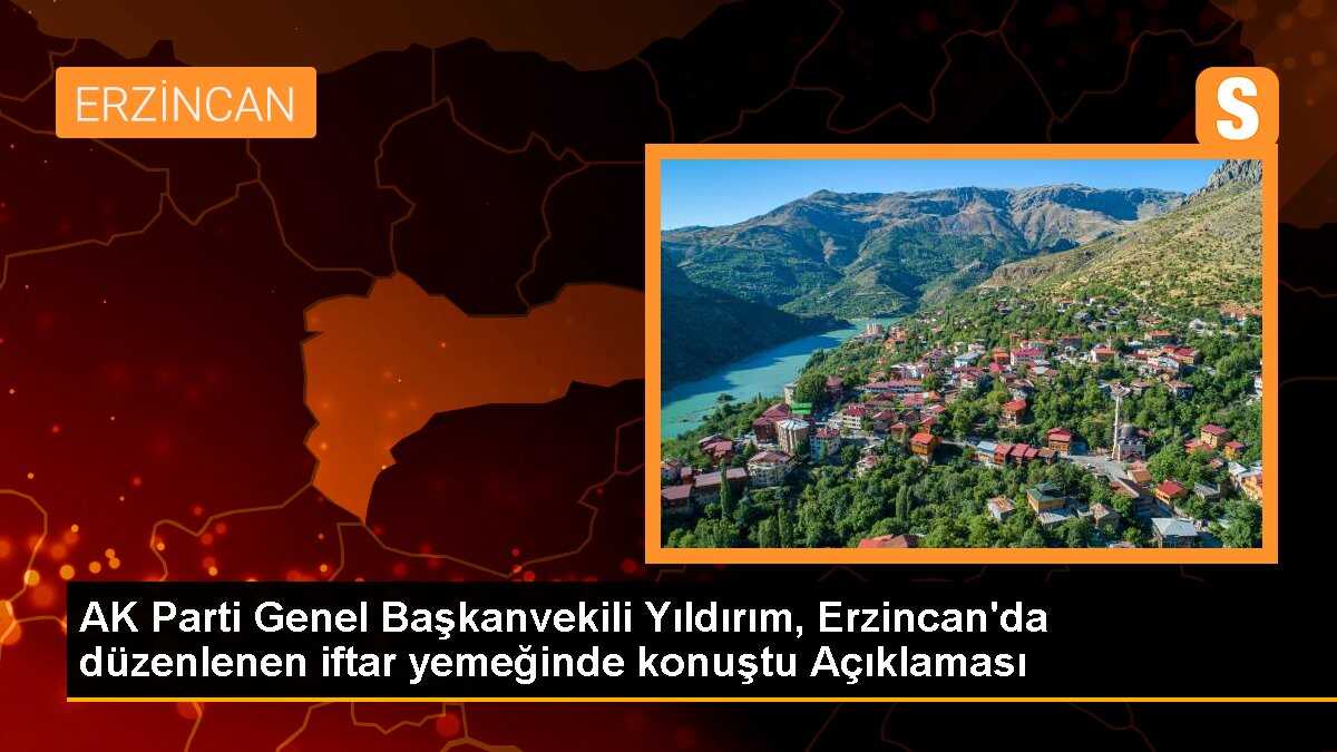 AK Parti Genel Başkanvekili Yıldırım, Erzincan\'da düzenlenen iftar yemeğinde konuştu Açıklaması