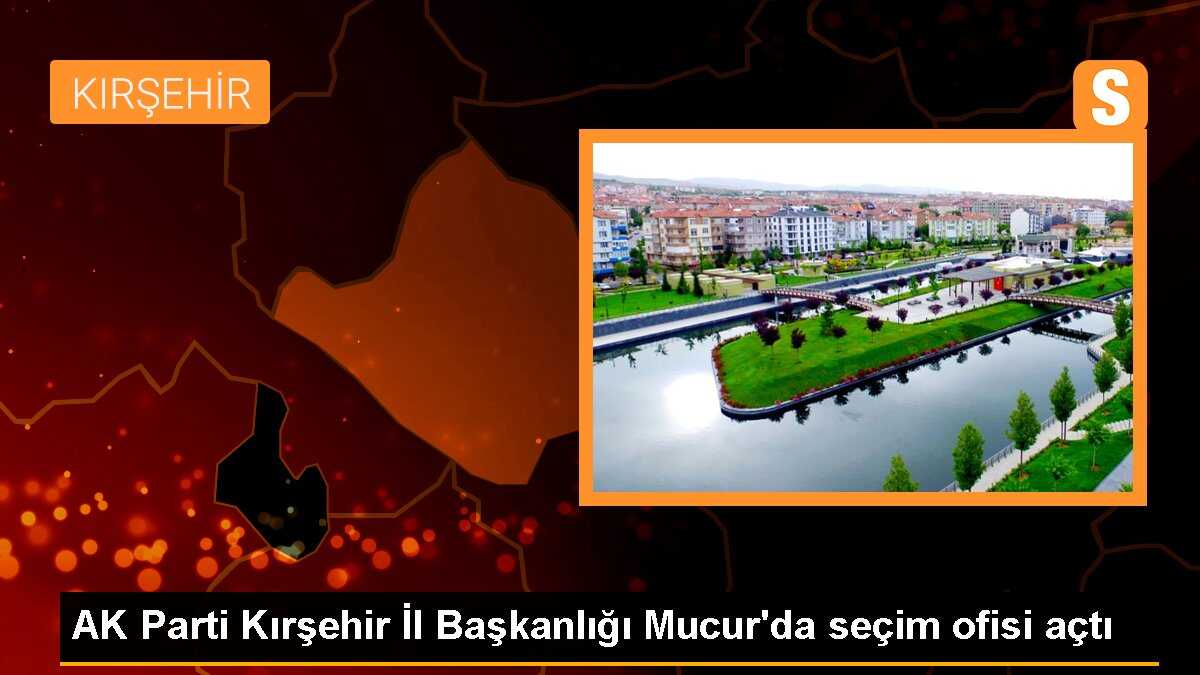 AK Parti Kırşehir İl Başkanlığı Mucur\'da seçim ofisi açtı
